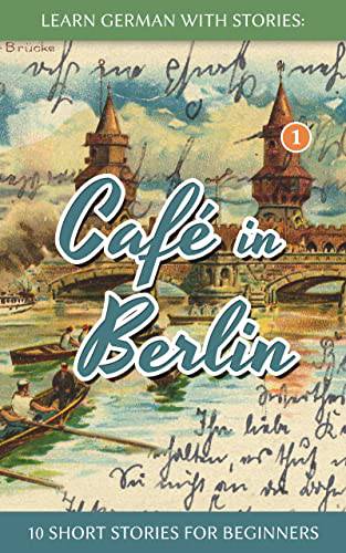 Learn German with Stories: Café in Berlin 10 short stories for beginners
